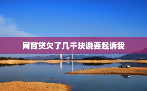 网商贷欠了几千块说要起诉我