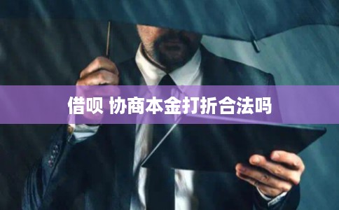 借呗 协商本金打折合法吗
