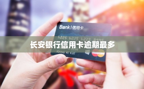 长安银行信用卡逾期最多