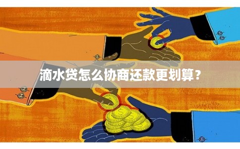 滴水贷怎么协商还款更划算？