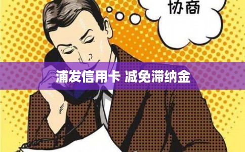浦发信用卡 减免滞纳金