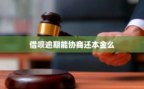 借呗逾期能协商还本金么