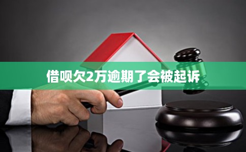 借呗欠2万逾期了会被起诉