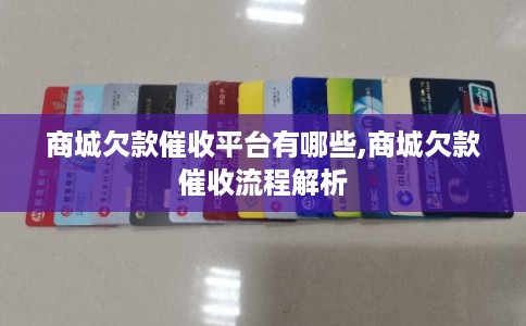 商城欠款催收平台有哪些,商城欠款催收流程解析