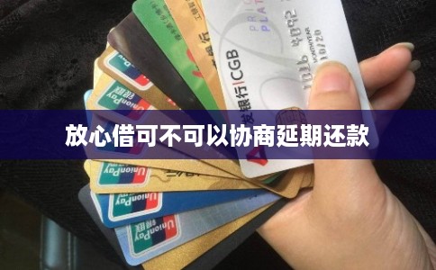 放心借可不可以协商延期还款