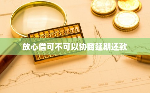 放心借可不可以协商延期还款