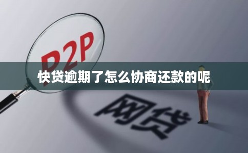 快贷逾期了怎么协商还款的呢