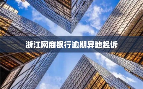 浙江网商银行逾期异地起诉