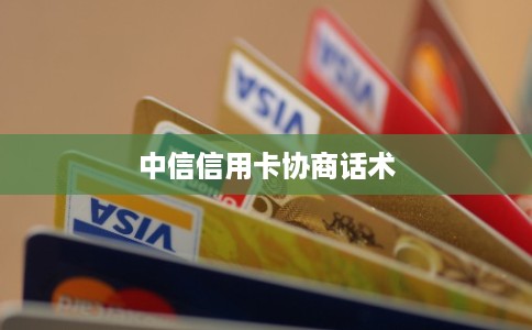 中信信用卡协商话术