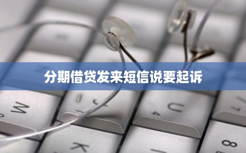 分期借贷发来短信说要起诉
