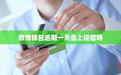 微博钱包逾期一天会上征信吗