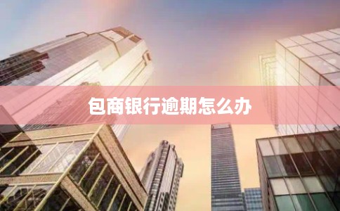 包商银行逾期怎么办