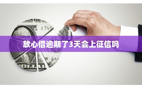 放心借逾期了3天会上征信吗