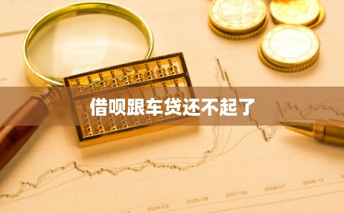借呗跟车贷还不起了