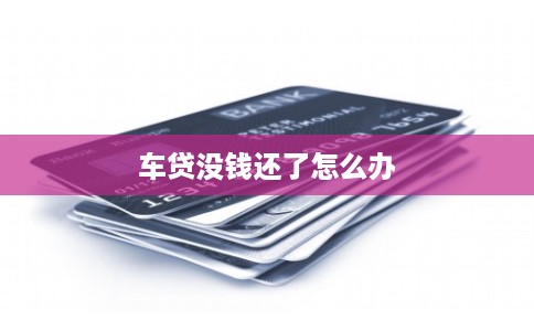 车贷没钱还了怎么办