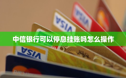 中信银行可以停息挂账吗怎么操作