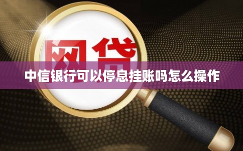 中信银行可以停息挂账吗怎么操作