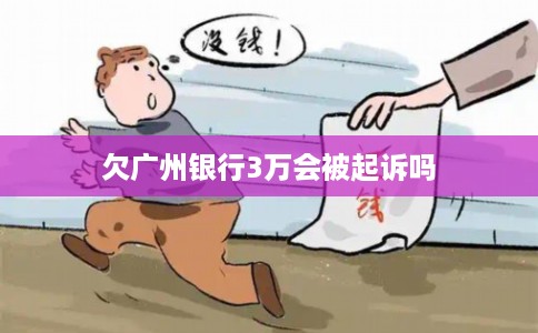 欠广州银行3万会被起诉吗