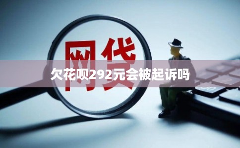 欠花呗292元会被起诉吗