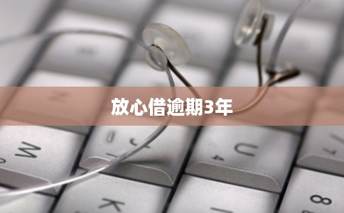 放心借逾期3年