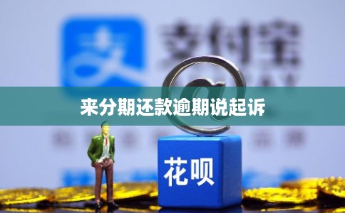 来分期还款逾期说起诉