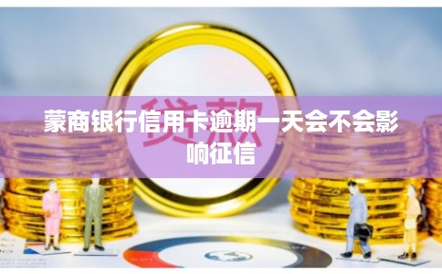 蒙商银行信用卡逾期一天会不会影响征信