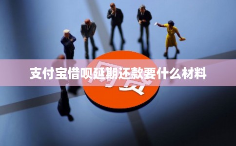 支付宝借呗延期还款要什么材料