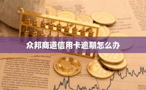 众邦商道信用卡逾期怎么办