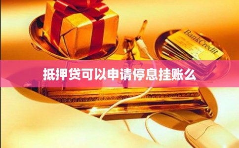 抵押贷可以申请停息挂账么