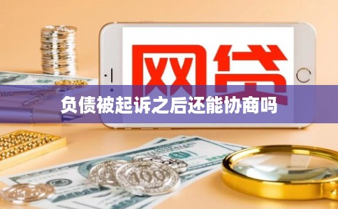 负债被起诉之后还能协商吗