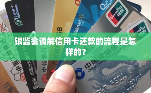 银监会调解信用卡还款的流程是怎样的？