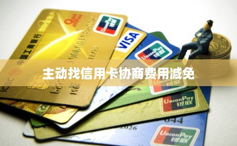 主动找信用卡协商费用减免