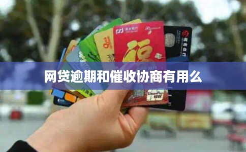 网贷逾期和催收协商有用么