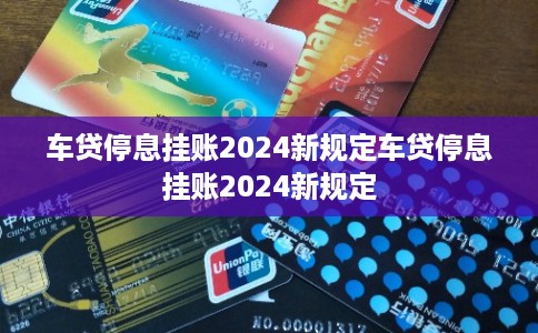 车贷停息挂账2024新规定车贷停息挂账2024新规定