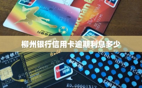 柳州银行信用卡逾期利息多少