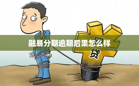 融易分期逾期后果怎么样
