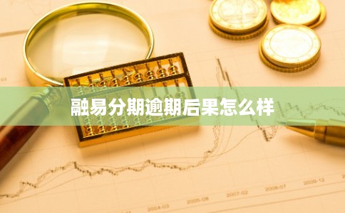 融易分期逾期后果怎么样
