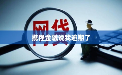 携程金融说我逾期了