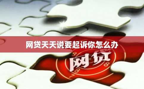 网贷天天说要起诉你怎么办