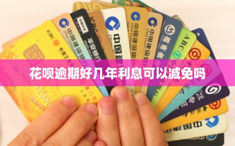 花呗逾期好几年利息可以减免吗