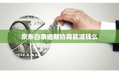 京东白条逾期协商能减钱么