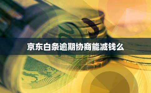 京东白条逾期协商能减钱么