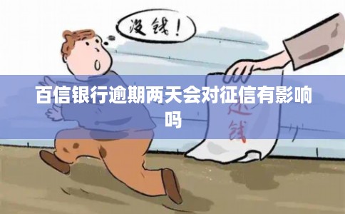 百信银行逾期两天会对征信有影响吗