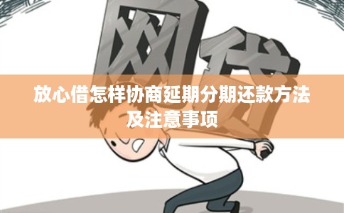放心借怎样协商延期分期还款方法及注意事项