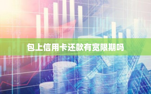 包上信用卡还款有宽限期吗