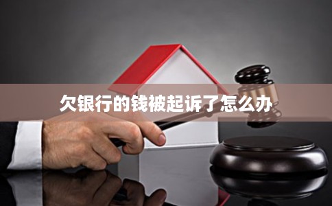欠银行的钱被起诉了怎么办