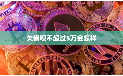 欠借呗不超过5万会怎样