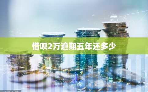 借呗2万逾期五年还多少