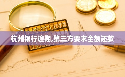 杭州银行逾期,第三方要求全额还款