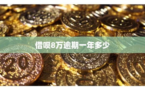 借呗8万逾期一年多少